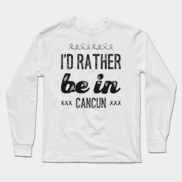 love Mexico I'd rather be in Cancun Cute Vacation Holiday trip Long Sleeve T-Shirt by BoogieCreates